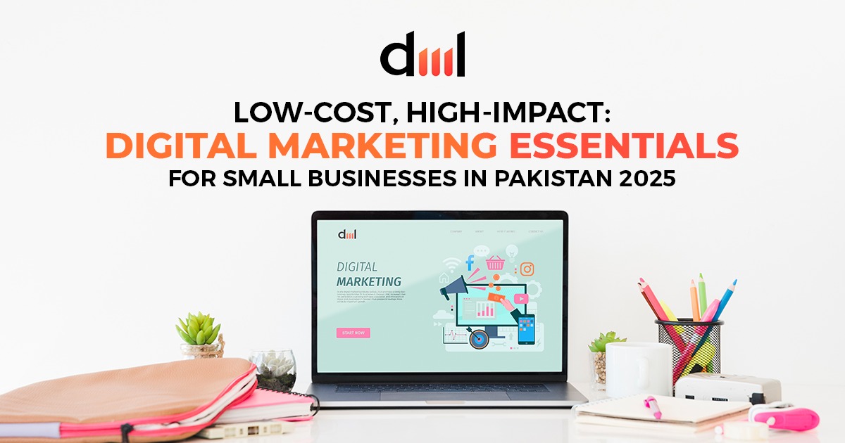 Low-Cost, High-Impact: Digital Marketing Essentials for Small Businesses in Pakistan 2025