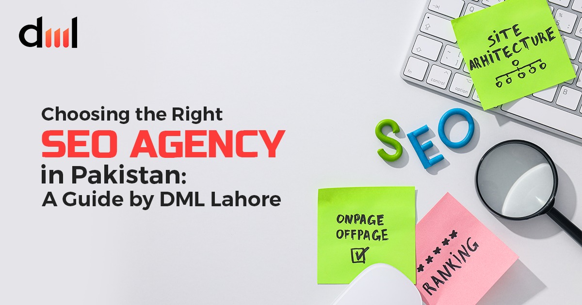 Choosing the Right SEO Agency in Pakistan: A Guide by DML Lahore